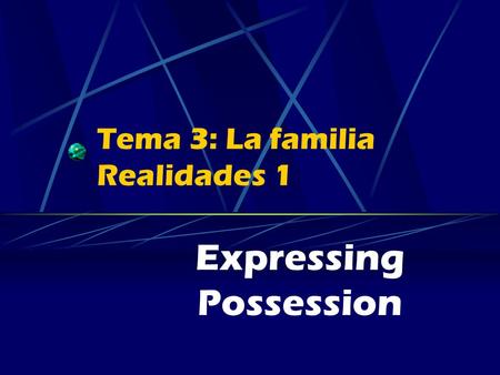 Tema 3: La familia Realidades 1 Expressing Possession.