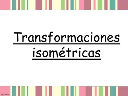 Transformaciones isométricas. Indica qué elemento fue trasladado.