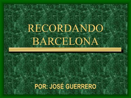 RECORDANDO BARCELONA POR: JOSÉ GUERRERO.