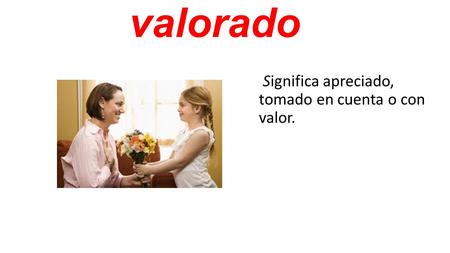 Valorado Significa apreciado, tomado en cuenta o con valor.
