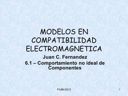 FIUBA 20121 MODELOS EN COMPATIBILIDAD ELECTROMAGNETICA Juan C. Fernandez 6.1 – Comportamiento no ideal de Componentes.