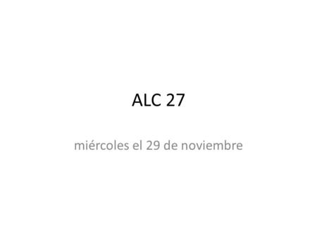 ALC 27 miércoles el 29 de noviembre. Bienvenida Necesitan las tarjetas de la bienvenida para el viernes. Hay 14. Vocabulario para ¿Cómo se dice…?