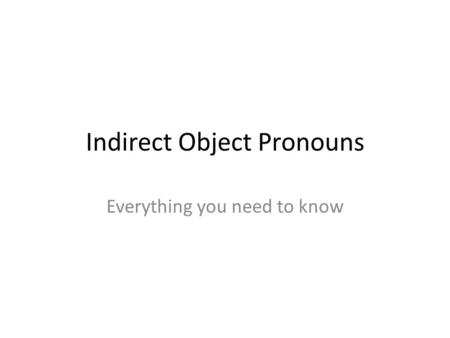 Indirect Object Pronouns Everything you need to know.