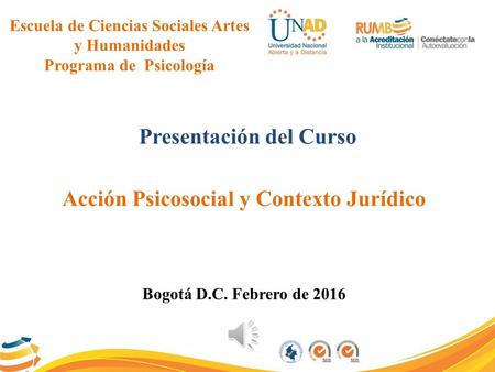 Escuela de Ciencias Sociales Artes y Humanidades Programa de Psicología Presentación del Curso Acción Psicosocial y Contexto Jurídico Bogotá D.C. Febrero.