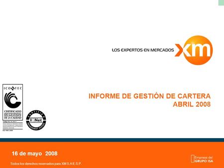 Todos los derechos reservados para XM S.A E.S.P. INFORME DE GESTIÓN DE CARTERA ABRIL 2008 16 de mayo 2008.