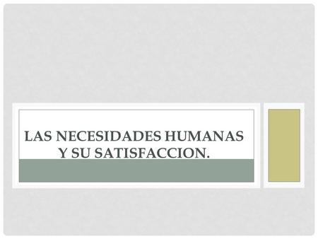 LAS NECESIDADES HUMANAS Y SU SATISFACCION.