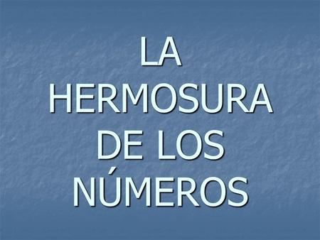 LA HERMOSURA DE LOS NÚMEROS 1 x 8 + 1 = 9 12 x 8 + 2 = 98 123 x 8 + 3 = 987 1234 x 8 + 4 = 9876 12345 x 8 + 5 = 98765 123456 x 8 + 6 = 987654 1234567.
