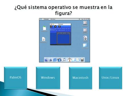 ¿Qué sistema operativo se muestra en la figura? PalmOS Windows Macintosh Unix/Linux.