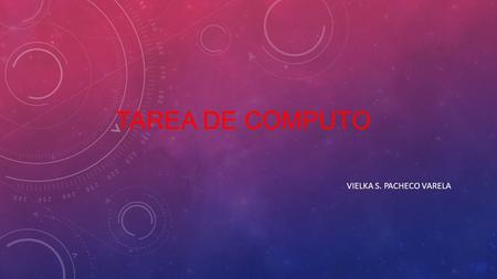 TAREA DE COMPUTO VIELKA S. PACHECO VARELA. ARCHIVO Es un lugar donde estan las opciones para: Informacion Nuevo Abrir Guardar Guardar como Imprimir Compartir.