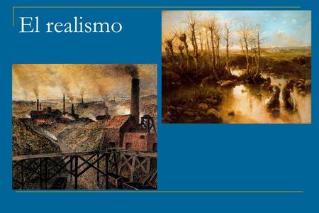El realismo. El Realismo Se conoce con el nombre de Realismo al movimiento cultural propio de una sociedad burguesa, a la que no le agradan las fantasías.