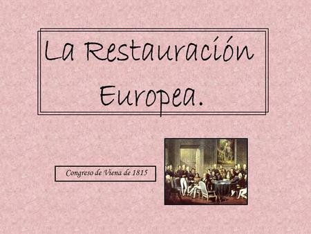 Congreso de Viena de 1815. La revolución impuso grandes cambios socio-políticos, no sólo en Francia sino en gran parte de los territorios europeos. 1.El.