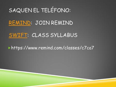 SAQUEN EL TELÉFONO: REMIND: JOIN REMIND SWIFT: CLASS SYLLABUS REMIND SWIFT  https://www.remind.com/classes/c7ca7.