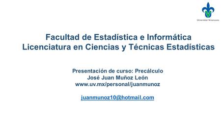 Presentación de curso: Precálculo José Juan Muñoz León  Facultad de Estadística e Informática Licenciatura.