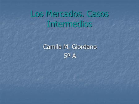 Los Mercados. Casos Intermedios Camila M. Giordano 5º A.