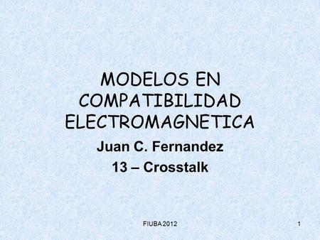 FIUBA 20121 MODELOS EN COMPATIBILIDAD ELECTROMAGNETICA Juan C. Fernandez 13 – Crosstalk.