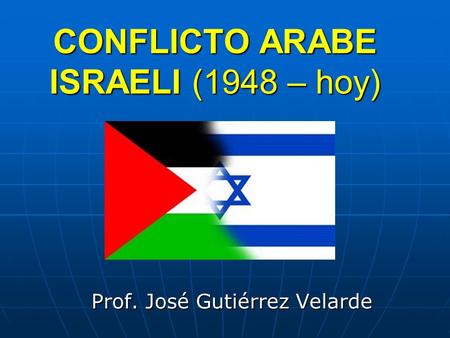 CONFLICTO ARABE ISRAELI (1948 – hoy)