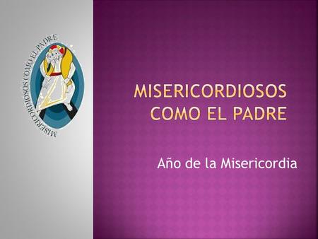 Año de la Misericordia. RAE f. Virtud que inclina el ánimo a compadecerse de los sufrimientos y miserias ajenos.