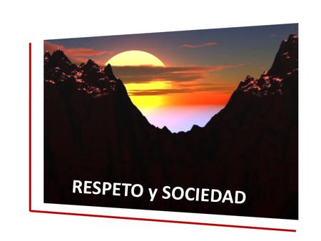 RESPETO y SOCIEDAD RESPETA LA SOCIEDAD CON TUS BUENAS OBRAS.