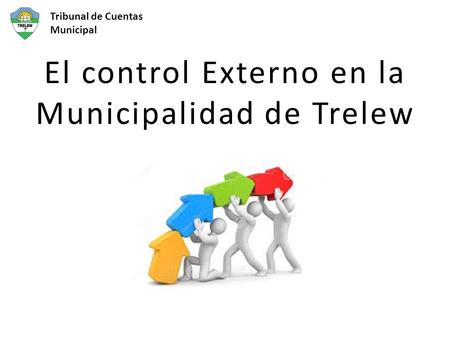 El control Externo en la Municipalidad de Trelew Tribunal de Cuentas Municipal.