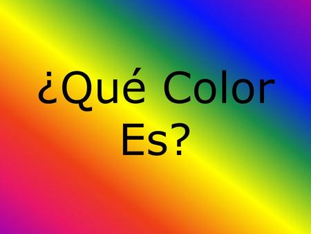 ¿Qué Color Es?. A.Amarillo B.Anaranjado C.Rojo D.Azul.