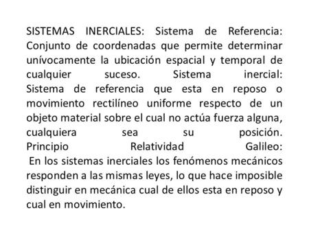 SISTEMAS INERCIALES: Sistema de Referencia: Conjunto de coordenadas que permite determinar unívocamente la ubicación espacial y temporal de cualquier suceso.