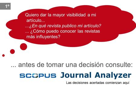 1º... antes de tomar una decisión consulte: Journal Analyzer Quiero dar la mayor visibilidad a mi artículo......¿En qué revista publico mi artículo?...
