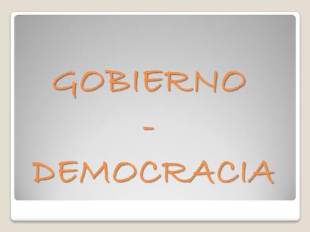 GOBIERNO - DEMOCRACIA.
