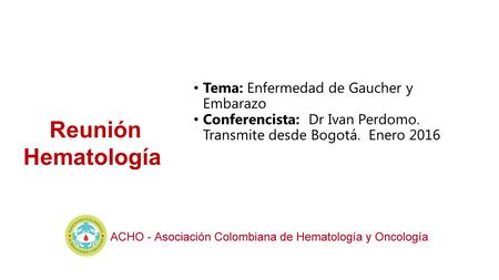 Reunión Hematología Tema: Enfermedad de Gaucher y Embarazo