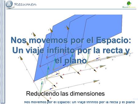 Nos movemos por el Espacio: Un viaje infinito por la recta y el plano Reduciendo las dimensiones.