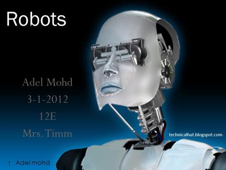 Adel Mohd 3-1-2012 12E Mrs. Timm Adel mohd 1 Robots technicalhut.blogspot.com.