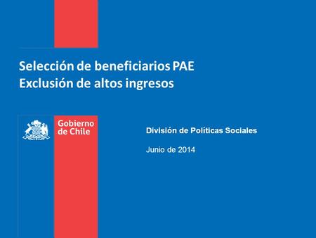 Selección de beneficiarios PAE Exclusión de altos ingresos División de Políticas Sociales Junio de 2014.