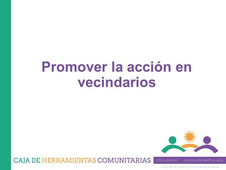 Copyright © 2014 by The University of Kansas Promover la acción en vecindarios.