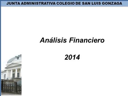 JUNTA ADMINISTRATIVA COLEGIO DE SAN LUIS GONZAGA Análisis Financiero 2014.