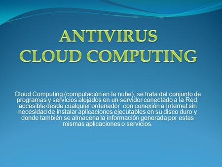 Cloud Computing (computación en la nube), se trata del conjunto de programas y servicios alojados en un servidor conectado a la Red, accesible desde cualquier.
