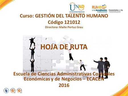 Curso: GESTIÓN DEL TALENTO HUMANO Código 121012 Directora: Maite Pertuz Grau HOJA DE RUTA Escuela de Ciencias Administrativas Contables Económicas y de.