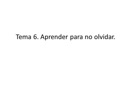 Tema 6. Aprender para no olvidar.. Estrategias para organización de la información nueva a aprender Fichas Organizadores gráficos Organizadores textuales.