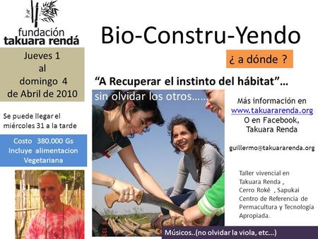 Bio-Constru-Yendo “A Recuperar el instinto del hábitat”… sin olvidar los otros…… Jueves 1 al domingo 4 de Abril de 2010 ¿ a dónde ? Se puede llegar el.