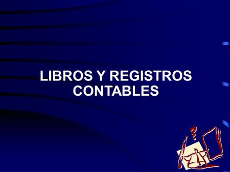 LIBROS Y REGISTROS CONTABLES