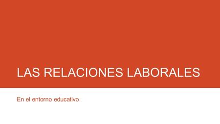 LAS RELACIONES LABORALES En el entorno educativo.