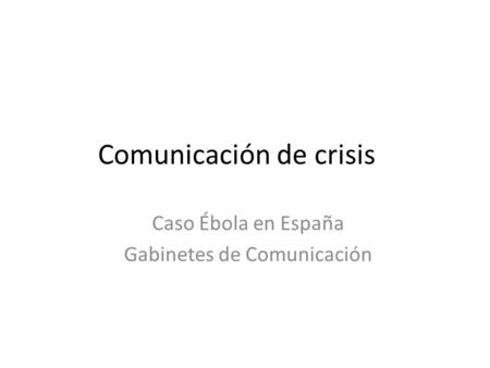 Comunicación de crisis Caso Ébola en España Gabinetes de Comunicación.