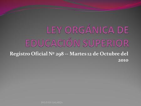 Registro Oficial Nº 298 -- Martes 12 de Octubre del 2010 ING.IVÁN GALARZA.