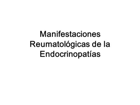 Manifestaciones Reumatológicas de la Endocrinopatías.