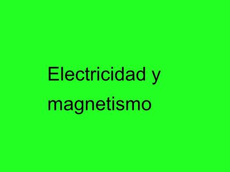 Electricidad y magnetismo.