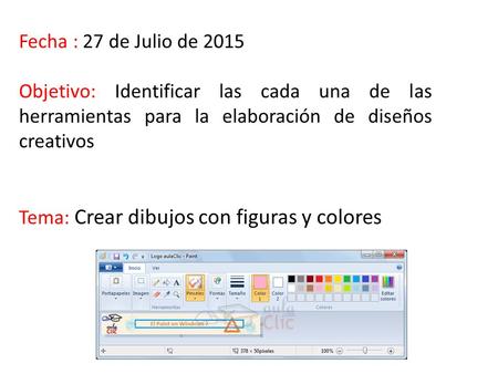 Fecha : 27 de Julio de 2015 Objetivo: Identificar las cada una de las herramientas para la elaboración de diseños creativos Tema: Crear dibujos con figuras.