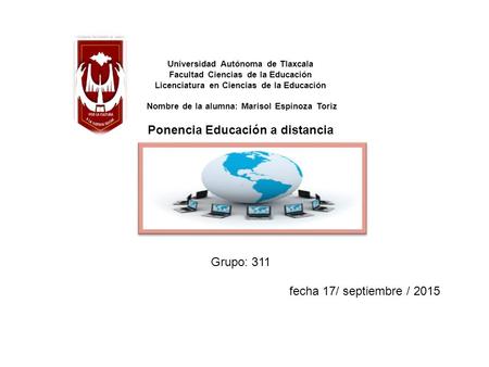 Universidad Autónoma de Tlaxcala Facultad Ciencias de la Educación Licenciatura en Ciencias de la Educación Nombre de la alumna: Marisol Espinoza Toriz.