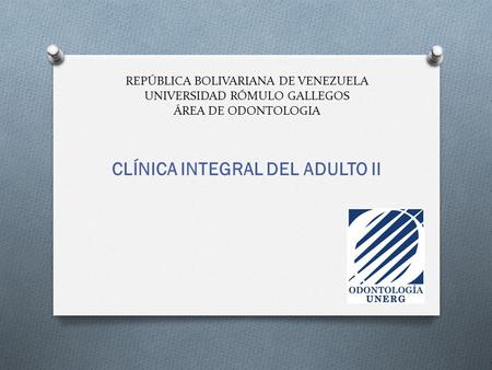 REPÚBLICA BOLIVARIANA DE VENEZUELA UNIVERSIDAD RÓMULO GALLEGOS ÁREA DE ODONTOLOGIA CLÍNICA INTEGRAL DEL ADULTO II.