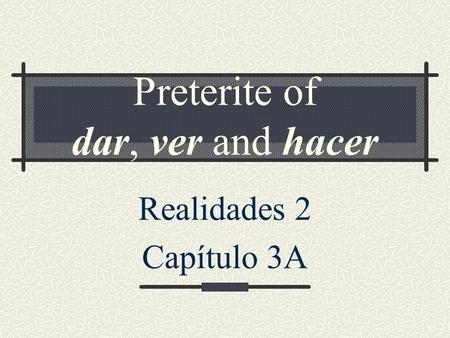 Preterite of dar, ver and hacer Realidades 2 Capítulo 3A.