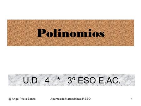@ Angel Prieto BenitoApuntes de Matemáticas 3º ESO1 U.D. 4 * 3º ESO E.AC. Polinomios.