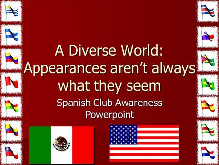 A Diverse World: Appearances aren’t always what they seem A Diverse World: Appearances aren’t always what they seem Spanish Club Awareness Powerpoint.