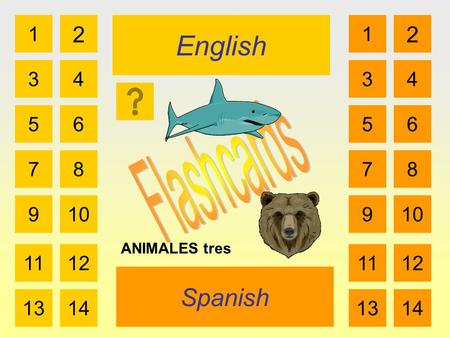 English Spanish 1 3 2 4 5 7 6 8 910 1112 1314 1 3 2 4 5 7 6 8 910 1112 1314 ANIMALES tres.